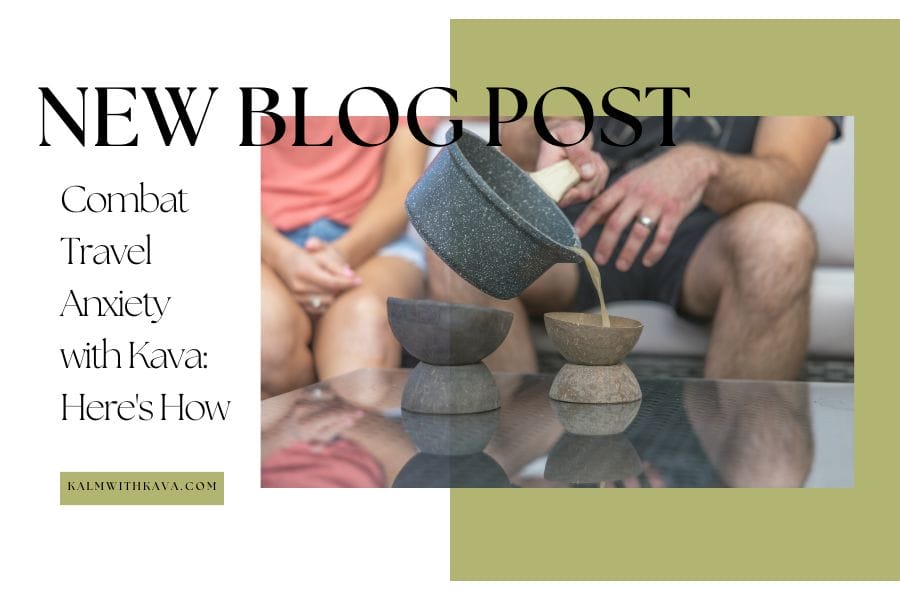 Kalm with Kava Combat Travel Anxiety with Kava