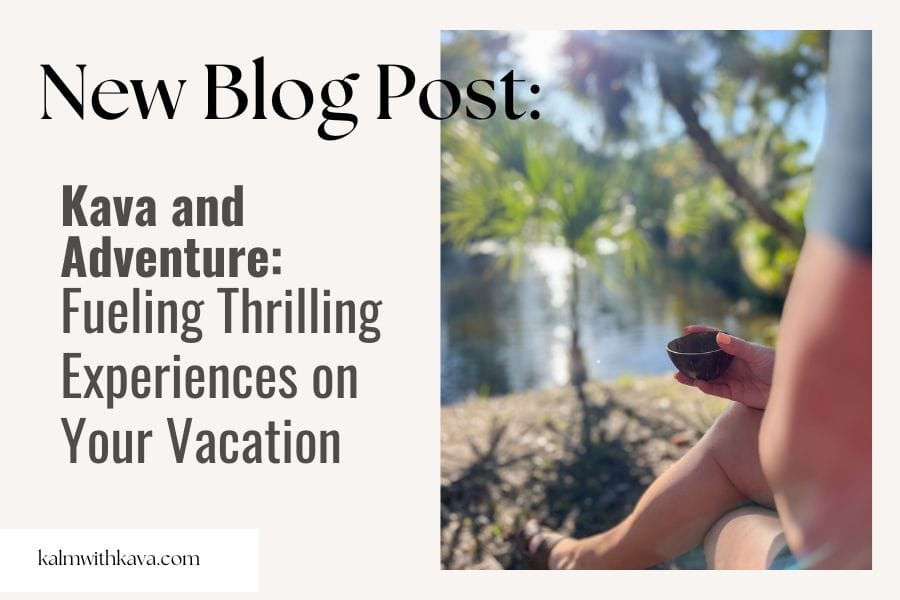 Kava and Adventure: Fueling Thrilling Experiences on Your Vacation