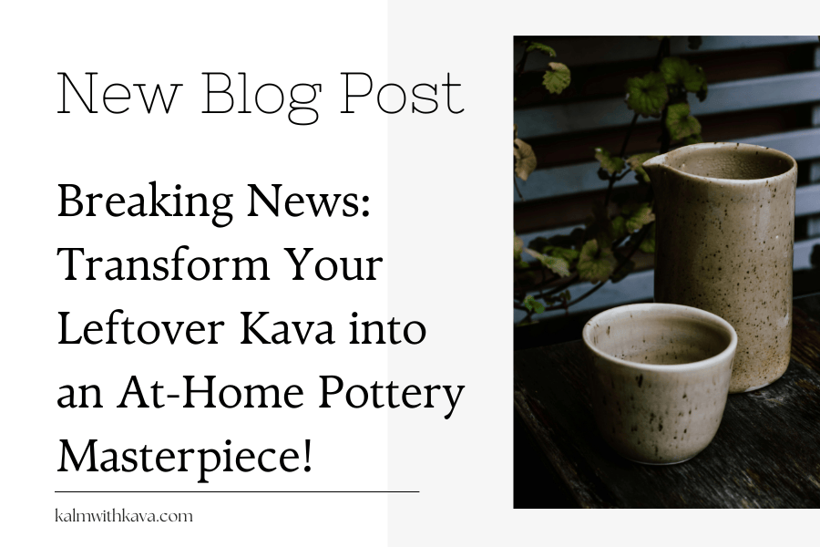 Kalm with Kava Blog - Breaking News: Transform Your Leftover Kava Into an At-Home Pottery Masterpiece!