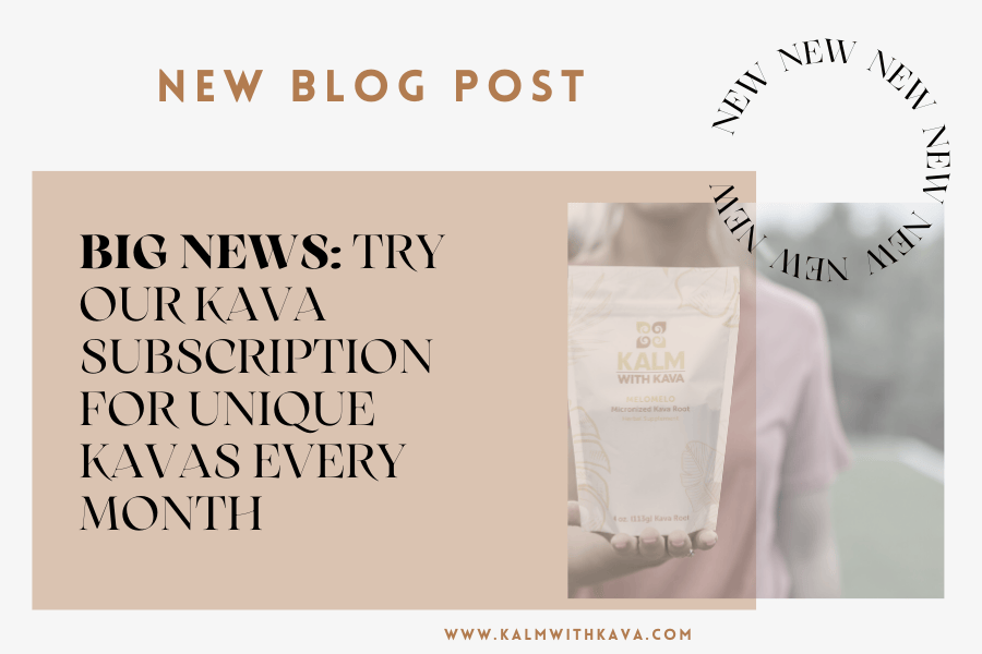 Big News: Try Our Kava Subscription for Unique Kavas Every Month